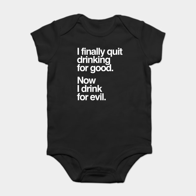 I Finally Quit Drinking for Good. Now I Drink for Evil. Funny Baby Bodysuit by Darksavage